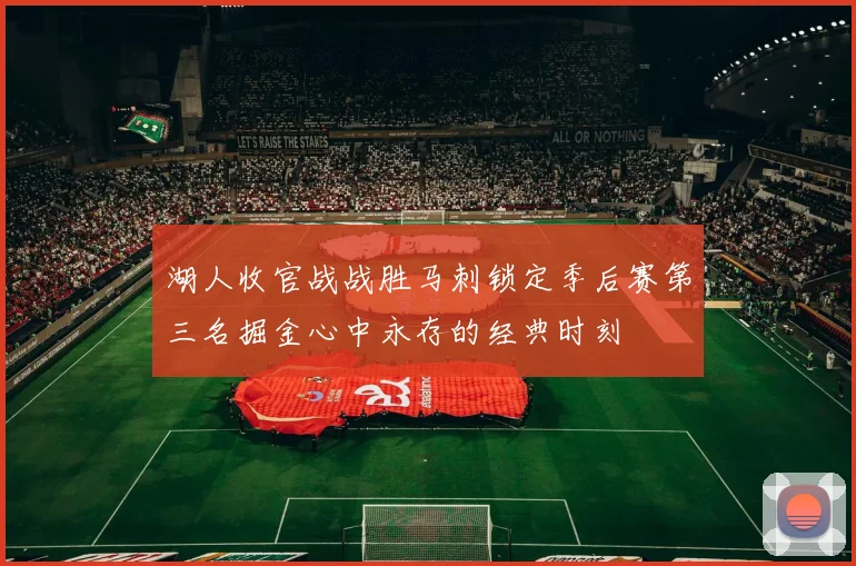 湖人收官战战胜马刺锁定季后赛第三名掘金心中永存的经典时刻